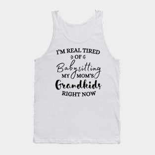 I’m Real Tired Of Babysitting My Mom’s Grandkids Right Now Shirt Tank Top